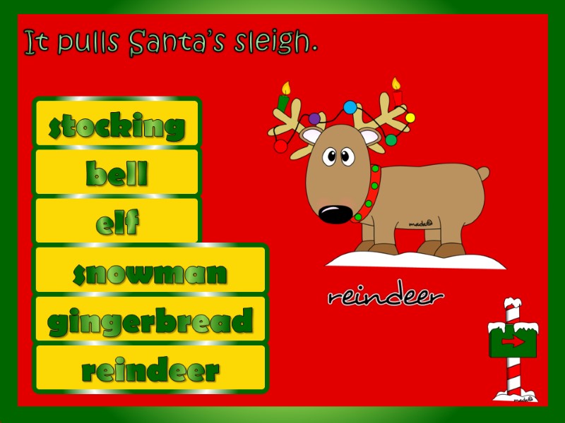 reindeer It pulls Santa’s sleigh.  bell elf snowman stocking gingerbread